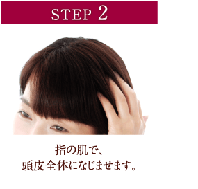 STEP2 指の肌で、頭皮全体になじませます。